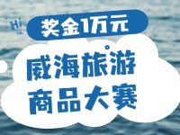 最高獎金1萬元！8月13日起至10月，2024威海市旅游商品大賽啟幕