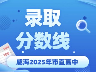 威海2025年市直高中錄取分?jǐn)?shù)線公布